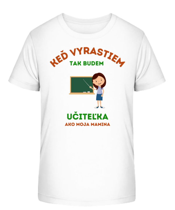 Detské tričko - Keď vyrastiem tak budem UČITEĽKA ako moja mamina