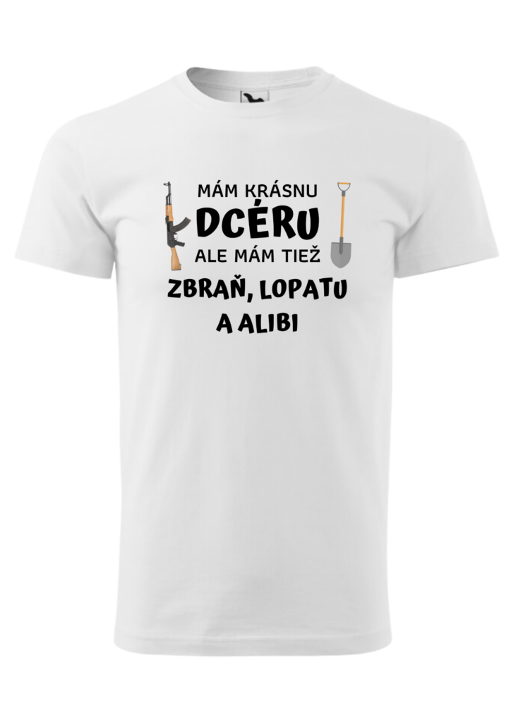 Tričko - Mám krásnu dcéru ale mám tiež ZBRAŇ, LOPATU a ALIBI