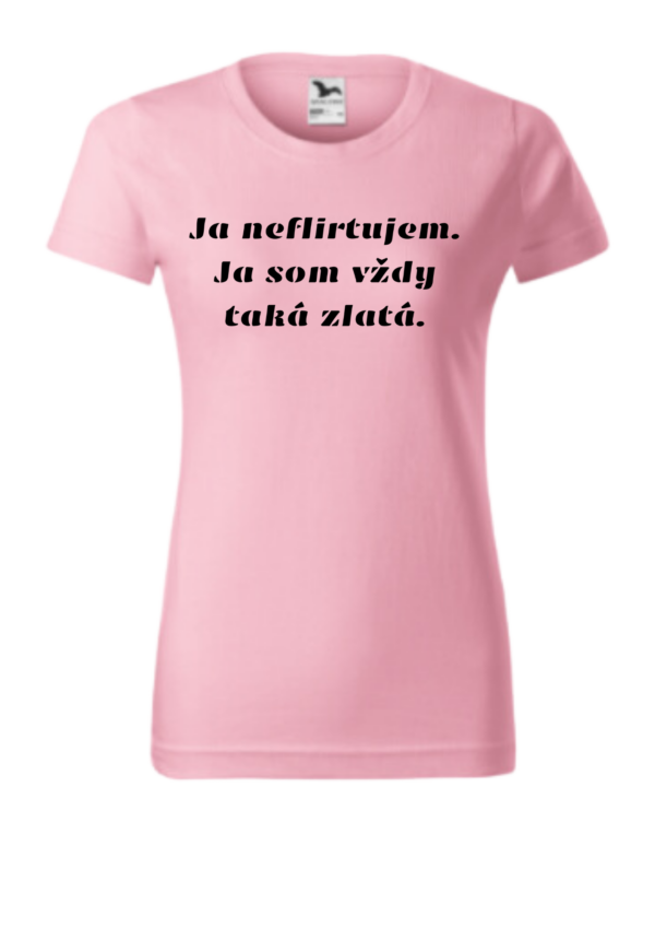 Tričko - Ja neflirtujem. Ja som vždy taká zlatá