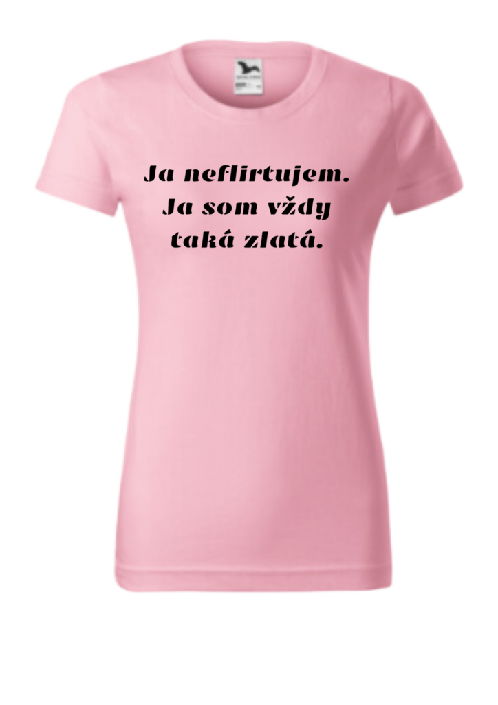 Tričko - Ja neflirtujem. Ja som vždy taká zlatá