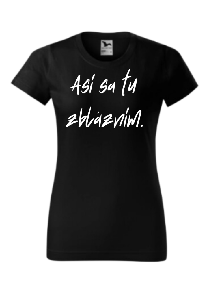 Tričko - Asi sa tu zbláznim